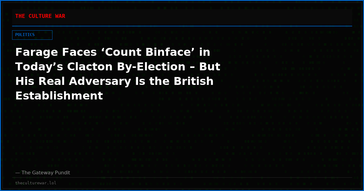 Farage Faces ‘Count Binface’ in Today’s Clacton By-Election – But His Real Adversary Is the British Establishment
