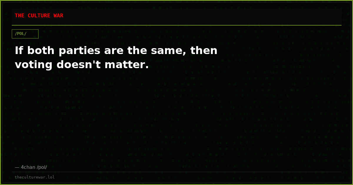 If both parties are the same, then voting doesn't matter.