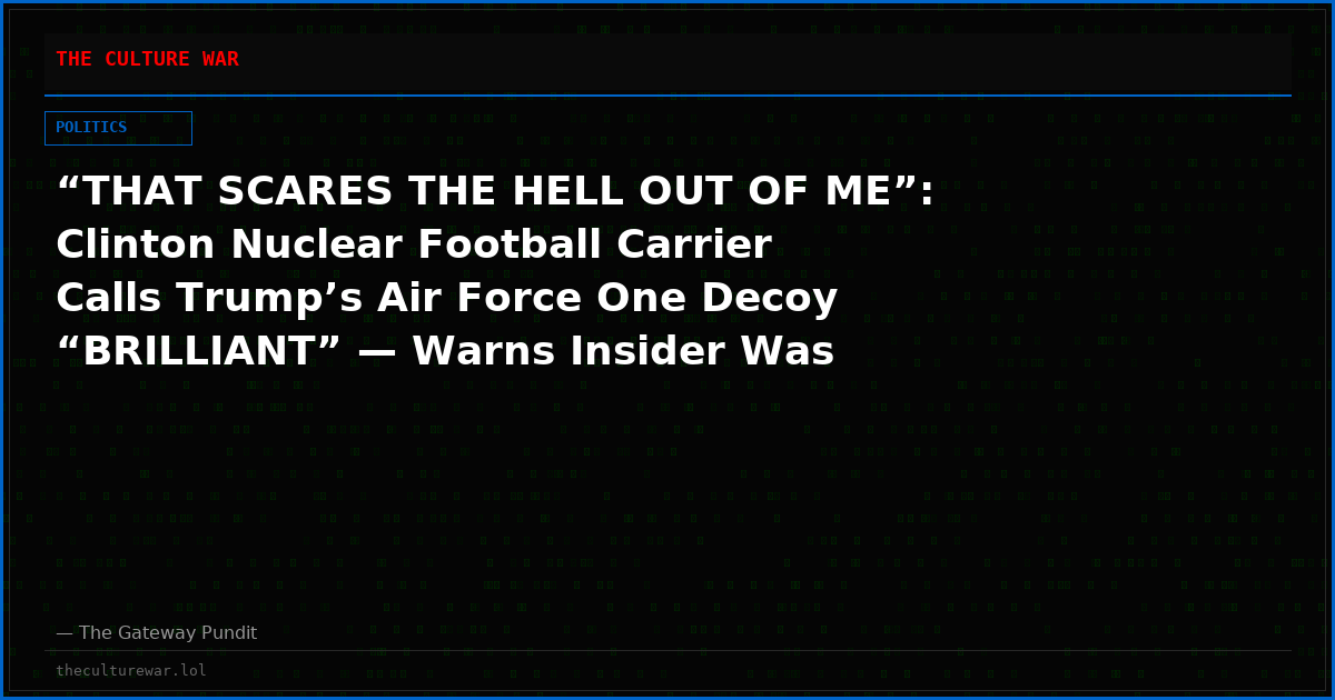 “THAT SCARES THE HELL OUT OF ME”: Clinton Nuclear Football Carrier Calls Trump’s Air Force One Decoy “BRILLIANT” — Warns Insider Was “Highly Placed” and Should be Prosecuted to the Fullest