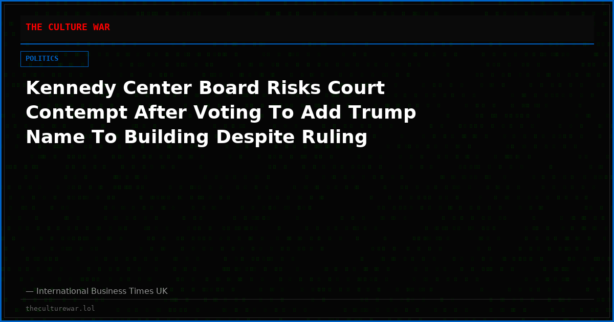 Kennedy Center Board Risks Court Contempt After Voting To Add Trump Name To Building Despite Ruling