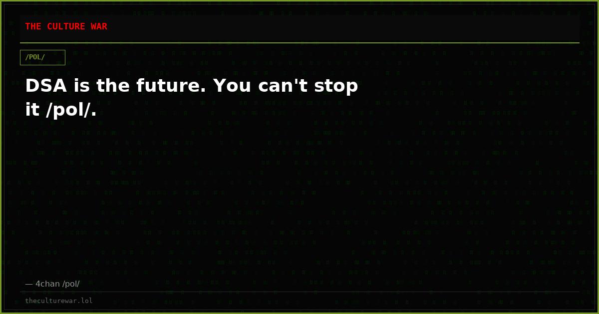 DSA is the future. You can't stop it /pol/.