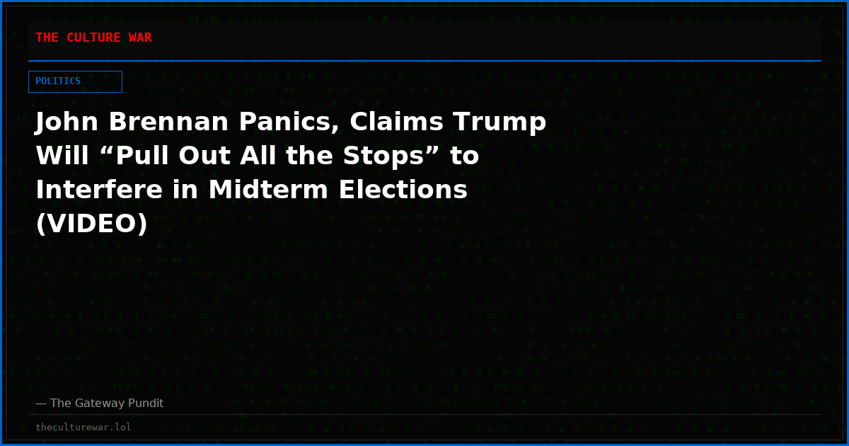 John Brennan Panics, Claims Trump Will “Pull Out All the Stops” to Interfere in Midterm Elections (VIDEO)