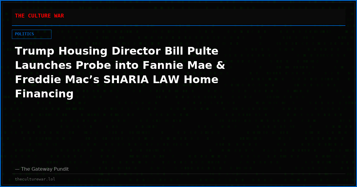 Trump Housing Director Bill Pulte Launches Probe into Fannie Mae & Freddie Mac’s SHARIA LAW Home Financing