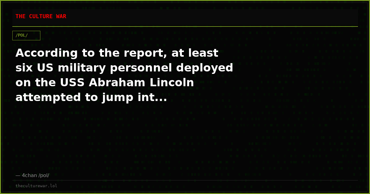 According to the report, at least six US military personnel deployed on the USS Abraham Lincoln attempted to jump int...