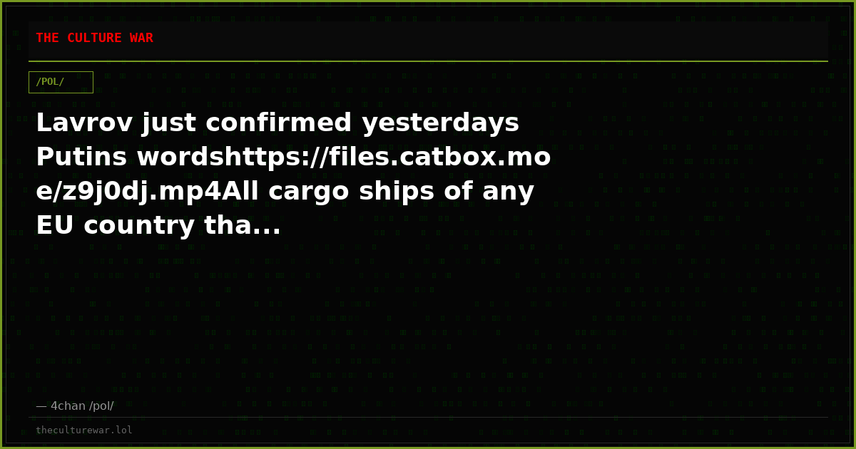 Lavrov just confirmed yesterdays Putins wordshttps://files.catbox.moe/z9j0dj.mp4All cargo ships of any EU country tha...