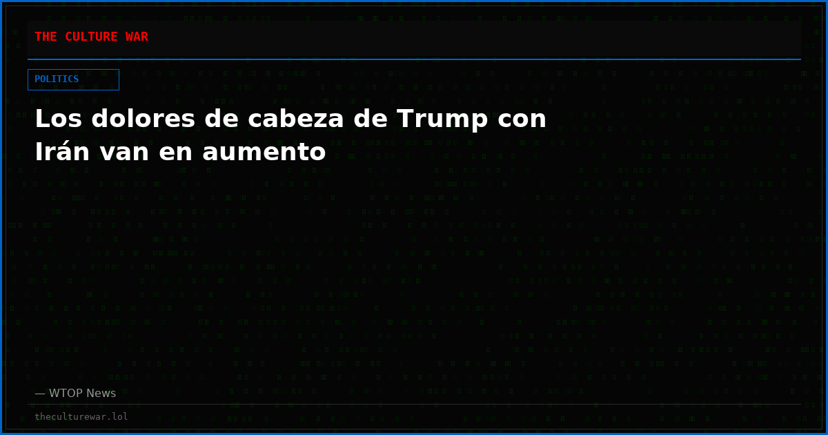 Los dolores de cabeza de Trump con Irán van en aumento