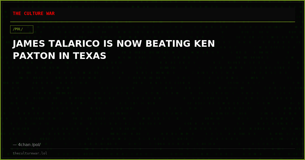JAMES TALARICO IS NOW BEATING KEN PAXTON IN TEXAS