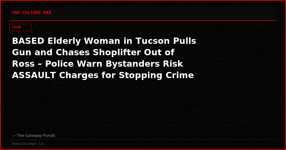BASED Elderly Woman in Tucson Pulls Gun and Chases Shoplifter Out of Ross – Police Warn Bystanders Risk ASSAULT Charges for Stopping Crime