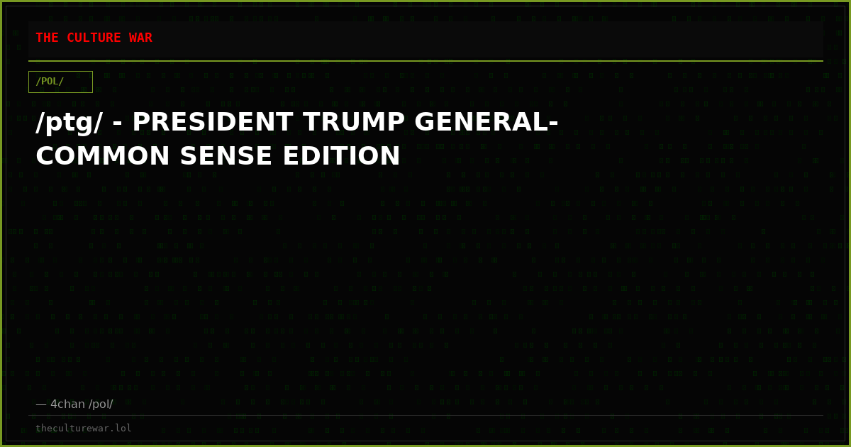 /ptg/ - PRESIDENT TRUMP GENERAL- COMMON SENSE EDITION