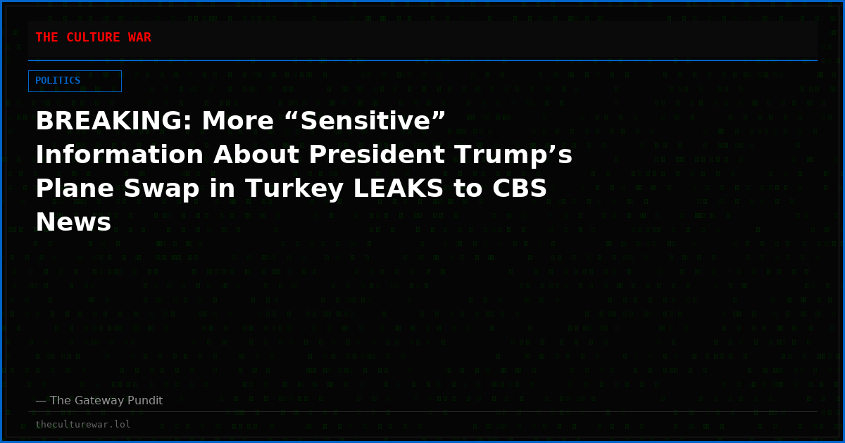 BREAKING: More “Sensitive” Information About President Trump’s Plane Swap in Turkey LEAKS to CBS News