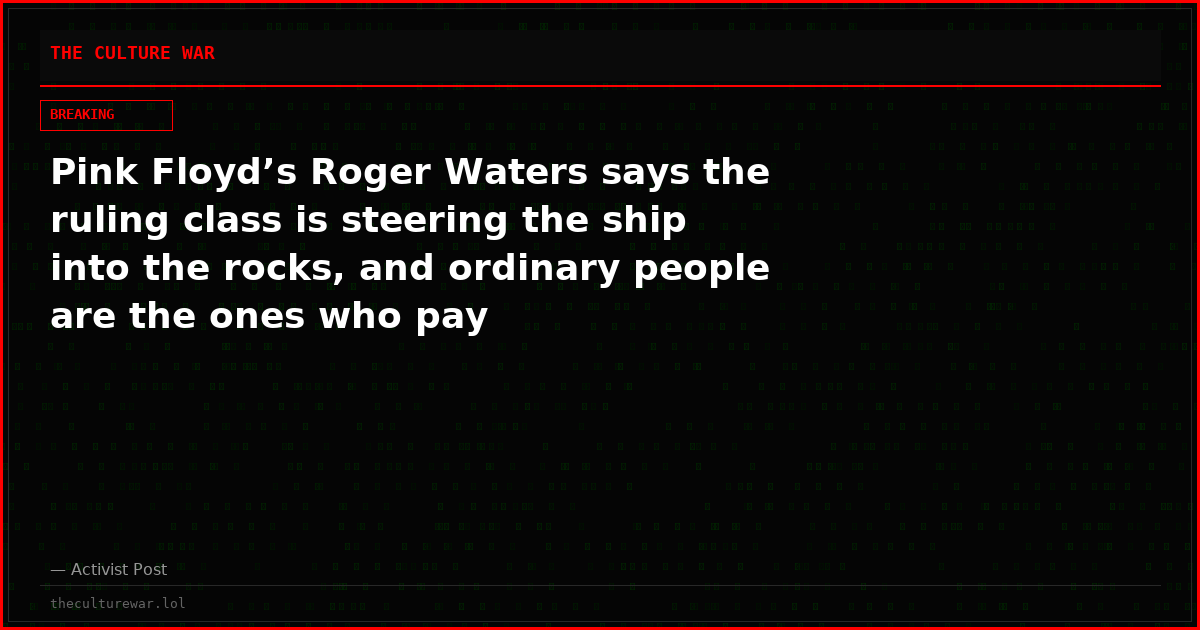 Pink Floyd’s Roger Waters says the ruling class is steering the ship into the rocks, and ordinary people are the ones who pay
