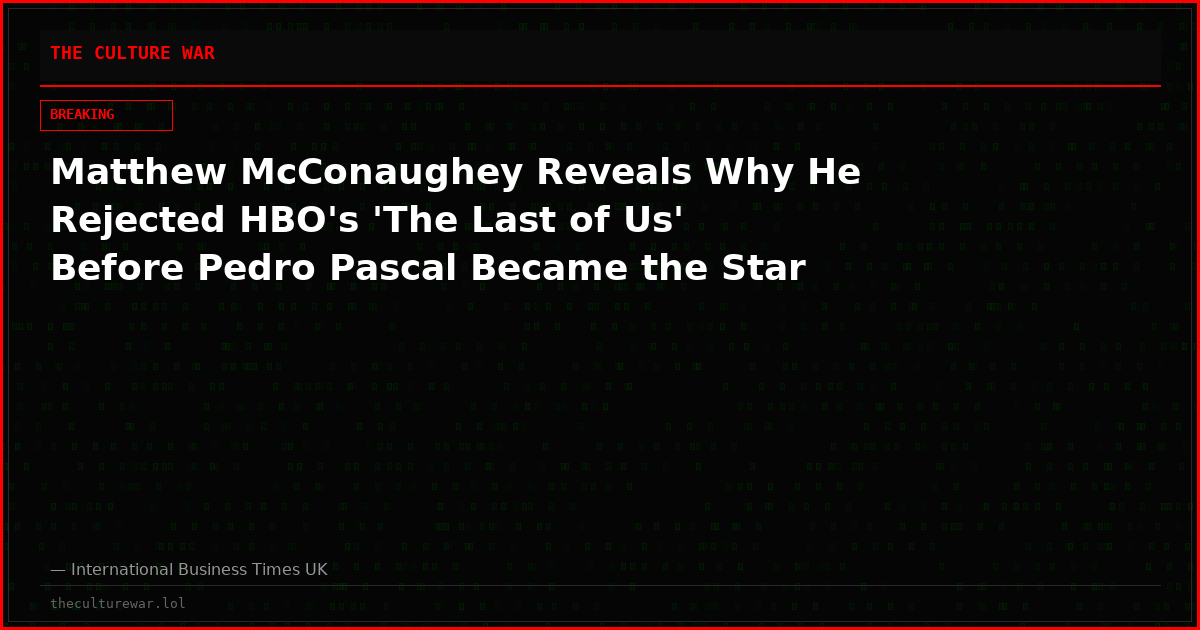 Matthew McConaughey Reveals Why He Rejected HBO's 'The Last of Us' Before Pedro Pascal Became the Star