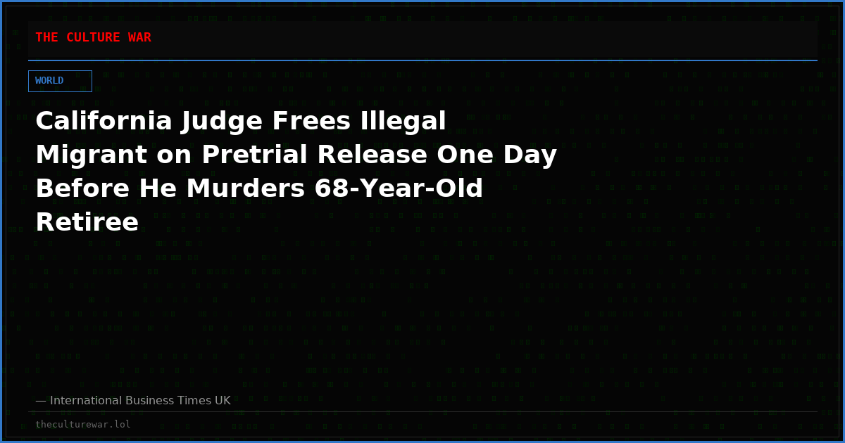 California Judge Frees Illegal Migrant on Pretrial Release One Day Before He Murders 68-Year-Old Retiree