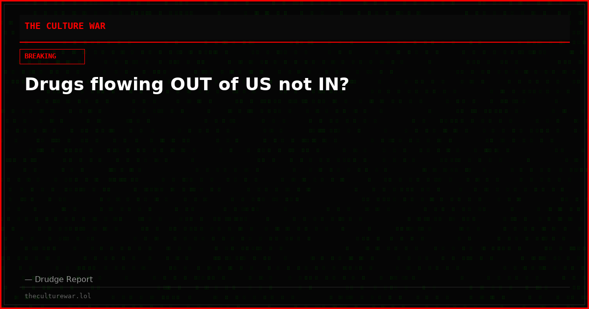 Drugs flowing OUT of US not IN?