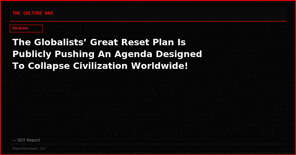 The Globalists’ Great Reset Plan Is Publicly Pushing An Agenda Designed To Collapse Civilization Worldwide!