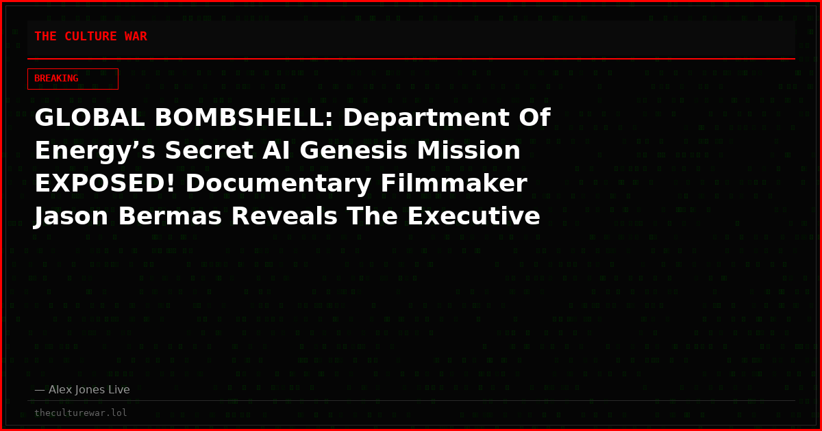 GLOBAL BOMBSHELL: Department Of Energy’s Secret AI Genesis Mission EXPOSED! Documentary Filmmaker Jason Bermas Reveals The Executive Order That Launched The Techno Fascist Super State!