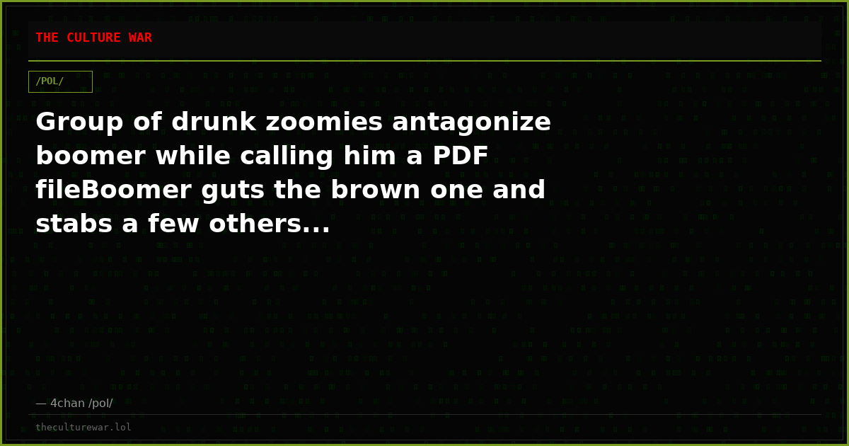 Group of drunk zoomies antagonize boomer while calling him a PDF fileBoomer guts the brown one and stabs a few others...