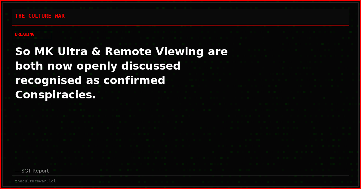 So MK Ultra & Remote Viewing are both now openly discussed recognised as confirmed Conspiracies.
