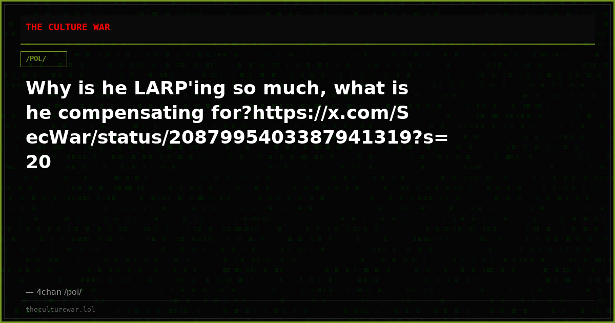 Why is he LARP'ing so much, what is he compensating for?https://x.com/SecWar/status/2087995403387941319?s=20