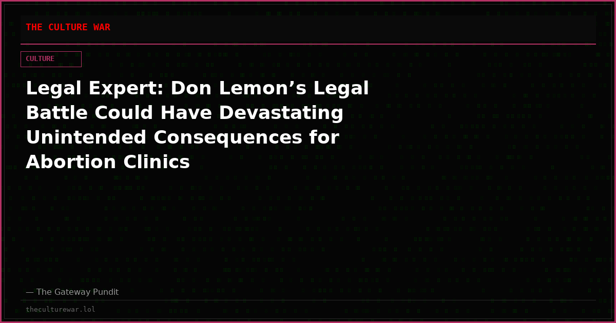 Legal Expert: Don Lemon’s Legal Battle Could Have Devastating Unintended Consequences for Abortion Clinics