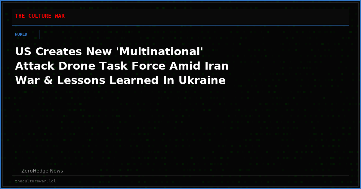 US Creates New 'Multinational' Attack Drone Task Force Amid Iran War & Lessons Learned In Ukraine