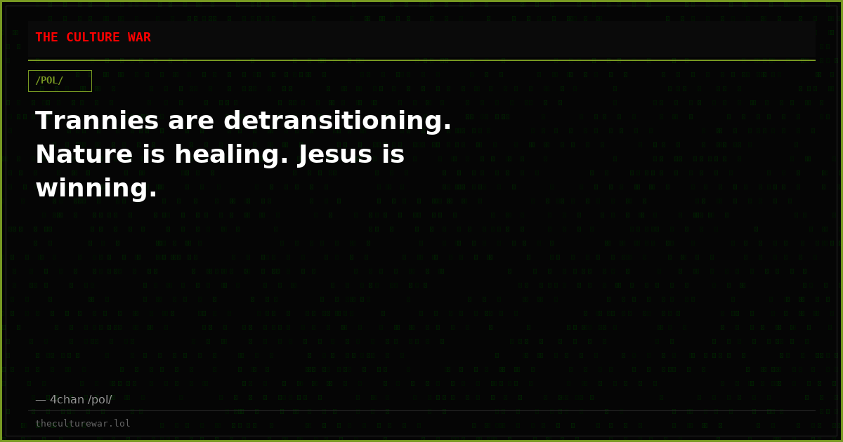 Trannies are detransitioning. Nature is healing. Jesus is winning.