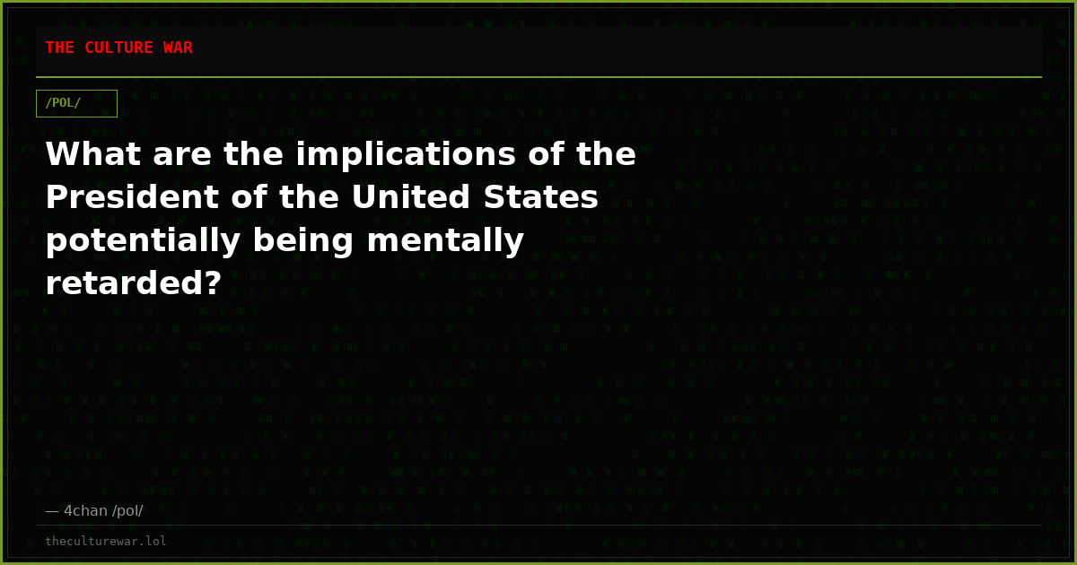 What are the implications of the President of the United States potentially being mentally retarded?