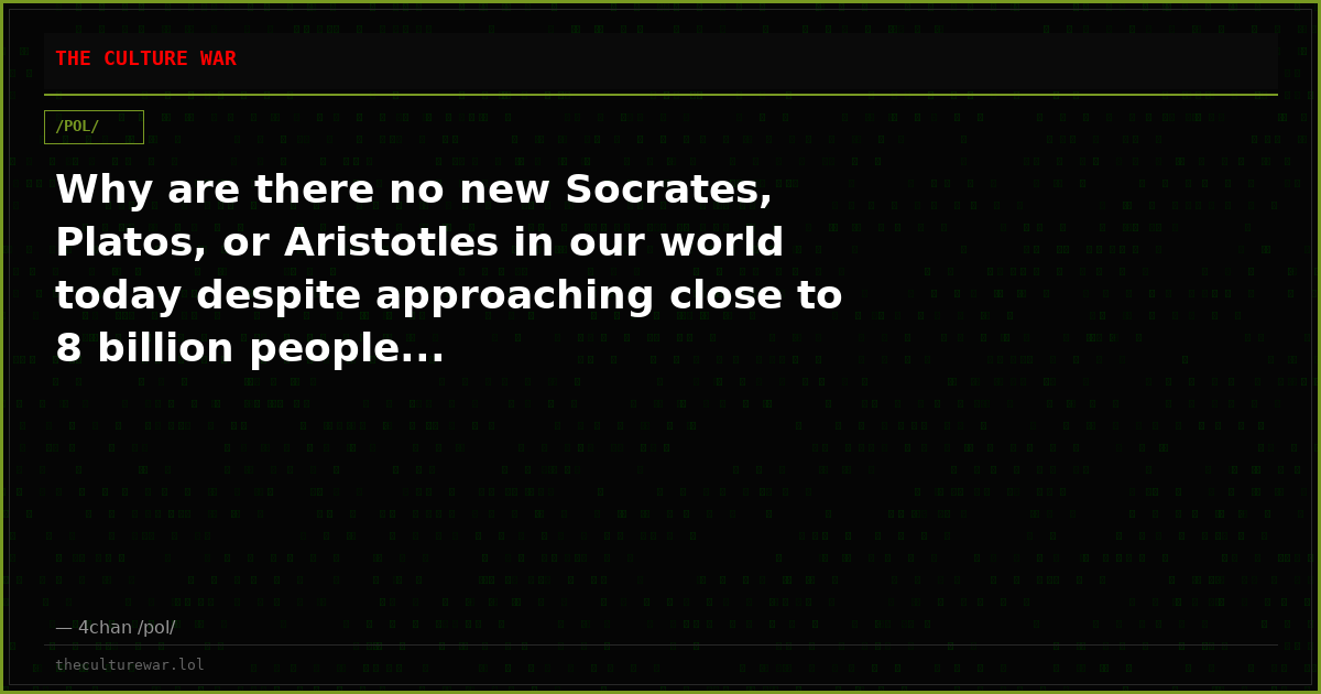 Why are there no new Socrates, Platos, or Aristotles in our world today despite approaching close to 8 billion people...