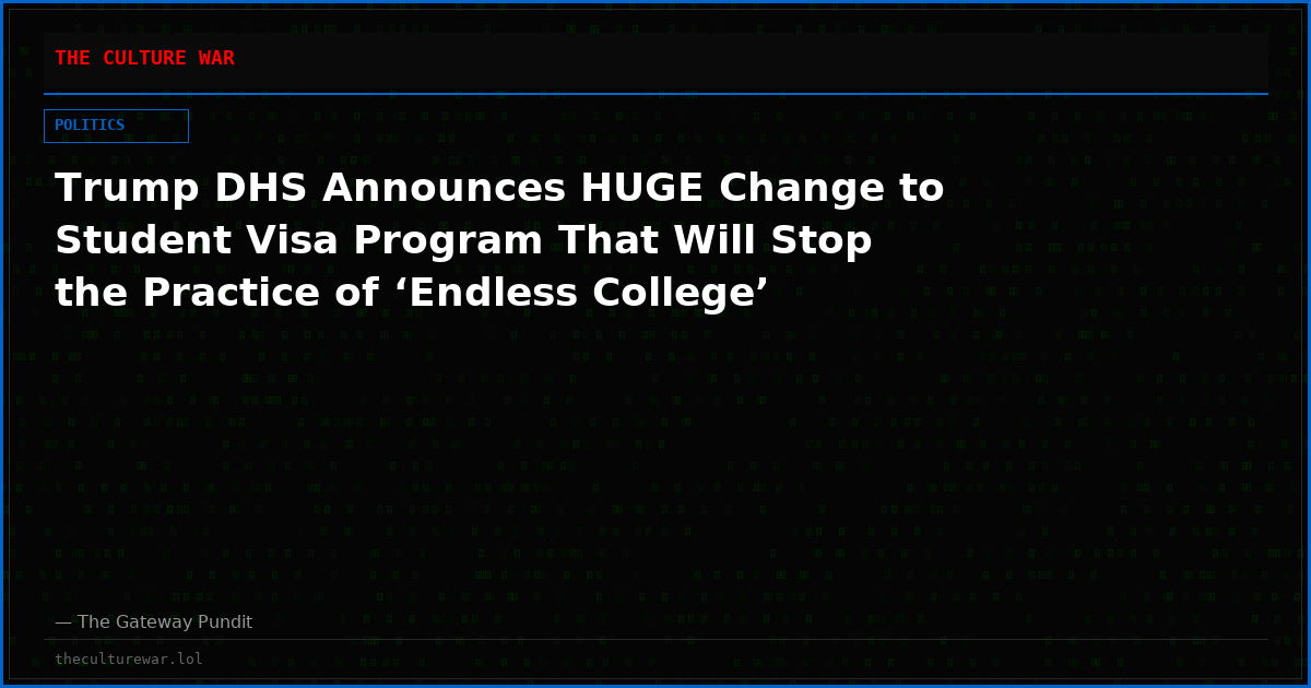 Trump DHS Announces HUGE Change to Student Visa Program That Will Stop the Practice of ‘Endless College’