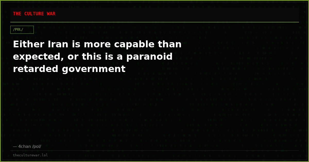Either Iran is more capable than expected, or this is a paranoid retarded government