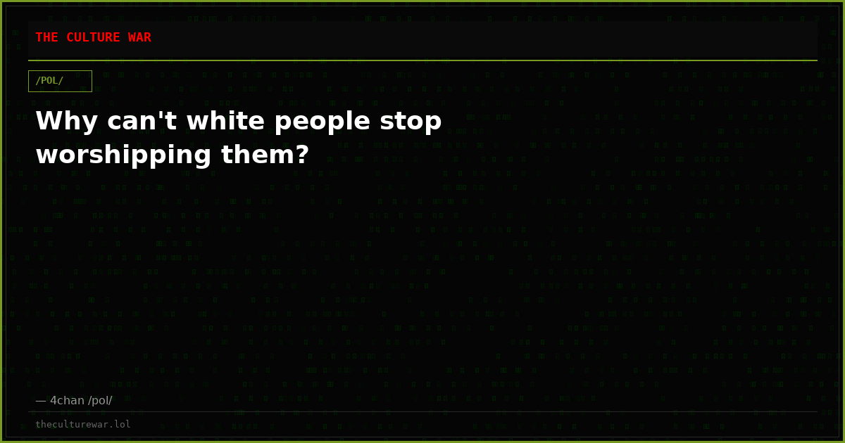 Why can't white people stop worshipping them?