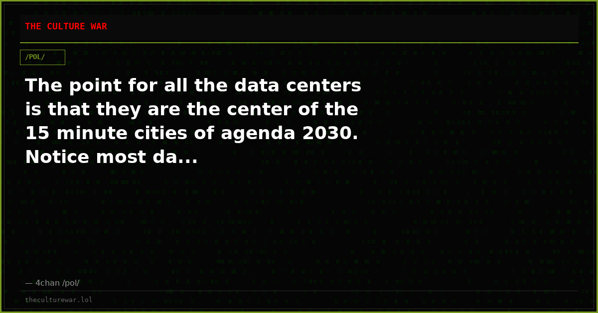 The point for all the data centers is that they are the center of the 15 minute cities of agenda 2030. Notice most da...