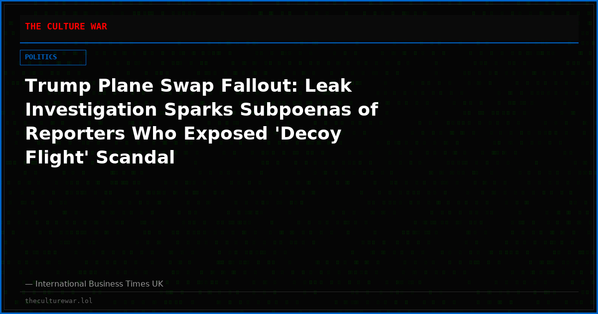 Trump Plane Swap Fallout: Leak Investigation Sparks Subpoenas of Reporters Who Exposed 'Decoy Flight' Scandal