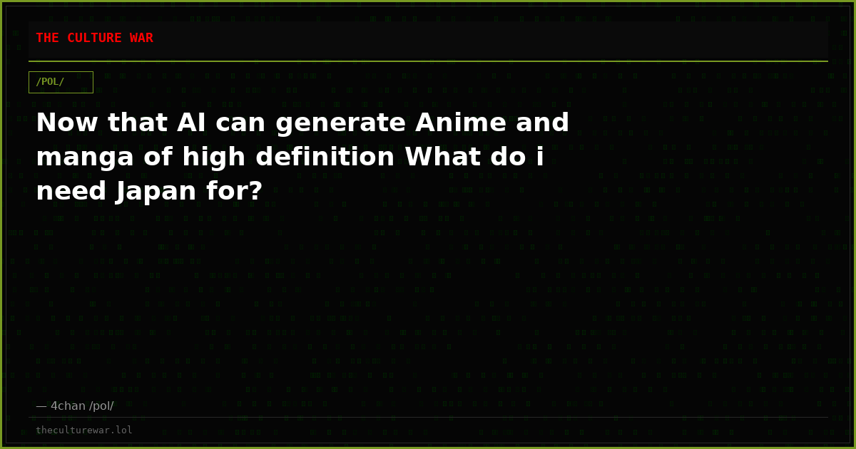 Now that AI can generate Anime and manga of high definition What do i need Japan for?