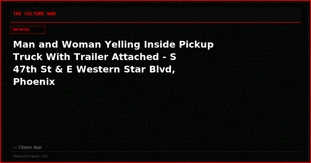 Man and Woman Yelling Inside Pickup Truck With Trailer Attached - S 47th St & E Western Star Blvd, Phoenix