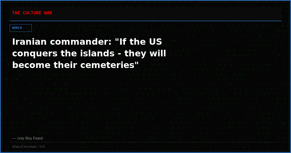 Iranian commander: "If the US conquers the islands - they will become their cemeteries"