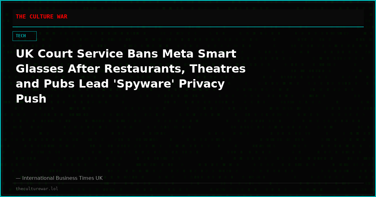 UK Court Service Bans Meta Smart Glasses After Restaurants, Theatres and Pubs Lead 'Spyware' Privacy Push