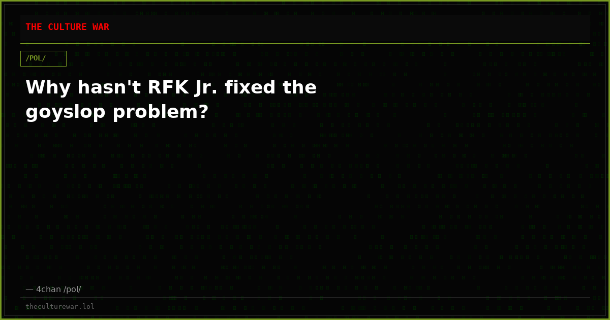 Why hasn't RFK Jr. fixed the goyslop problem?