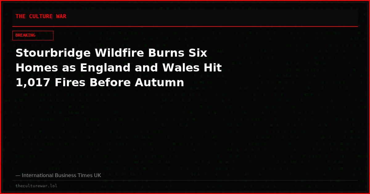 Stourbridge Wildfire Burns Six Homes as England and Wales Hit 1,017 Fires Before Autumn