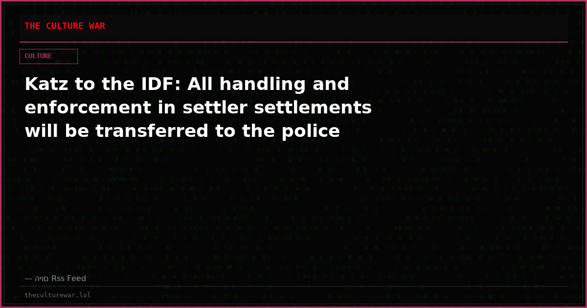 Katz to the IDF: All handling and enforcement in settler settlements will be transferred to the police
