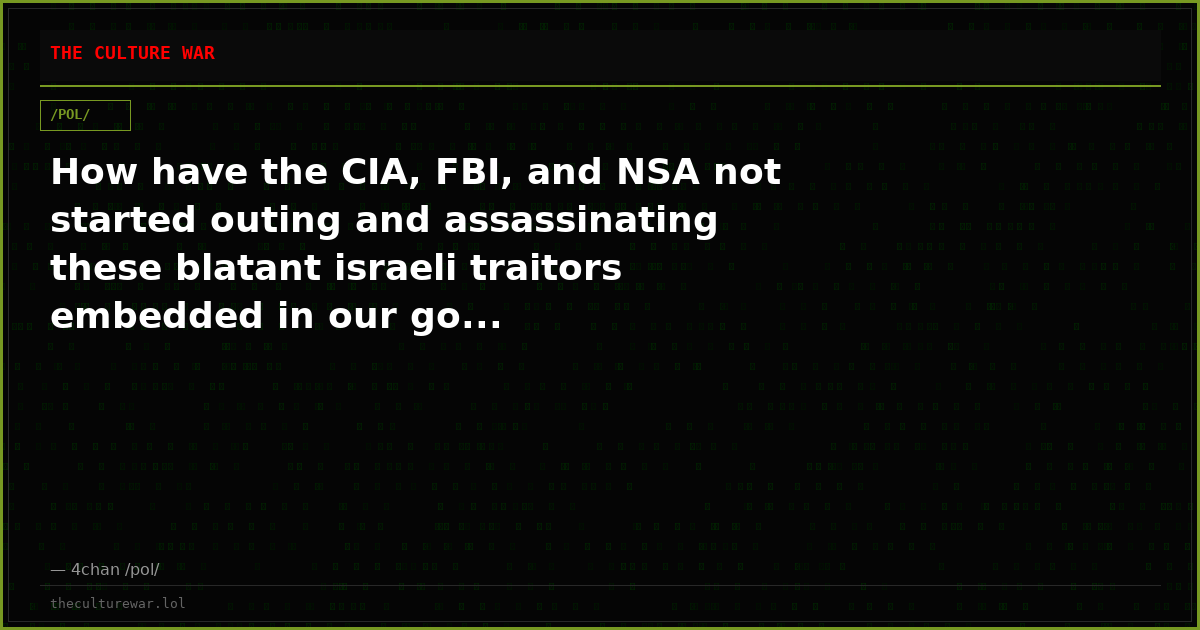 How have the CIA, FBI, and NSA not started outing and assassinating these blatant israeli traitors embedded in our go...