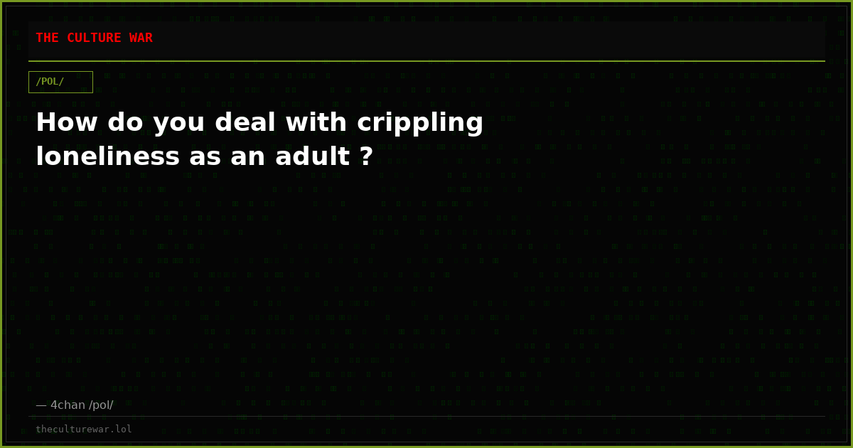 How do you deal with crippling loneliness as an adult ?