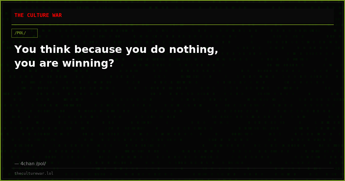 You think because you do nothing, you are winning?