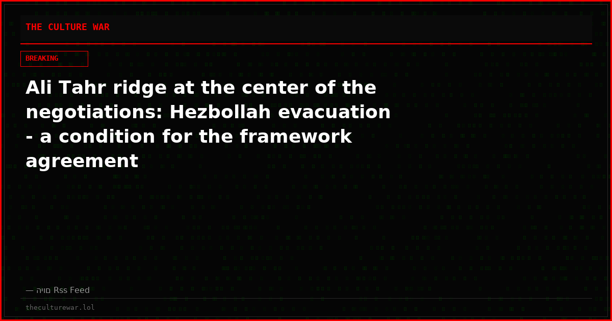 Ali Tahr ridge at the center of the negotiations: Hezbollah evacuation - a condition for the framework agreement
