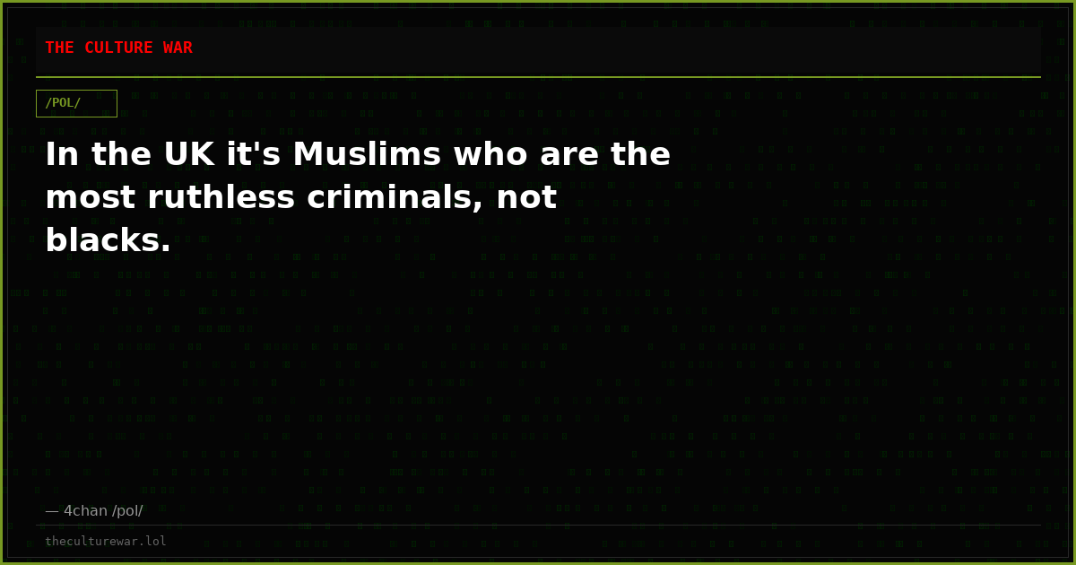 In the UK it's Muslims who are the most ruthless criminals, not blacks.