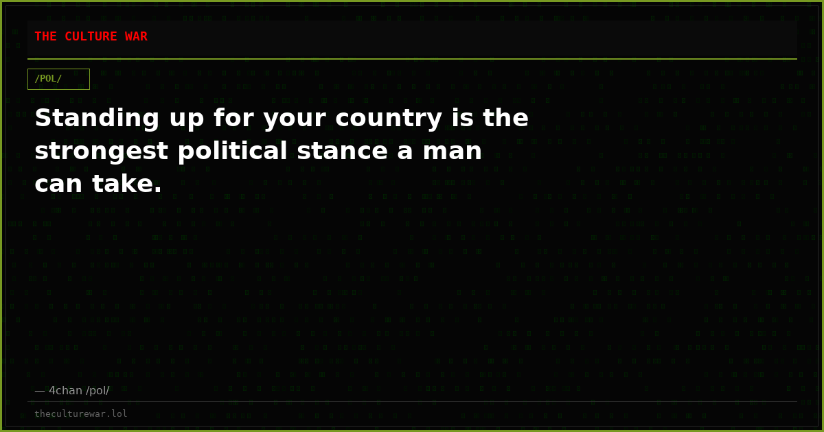 Standing up for your country is the strongest political stance a man can take.