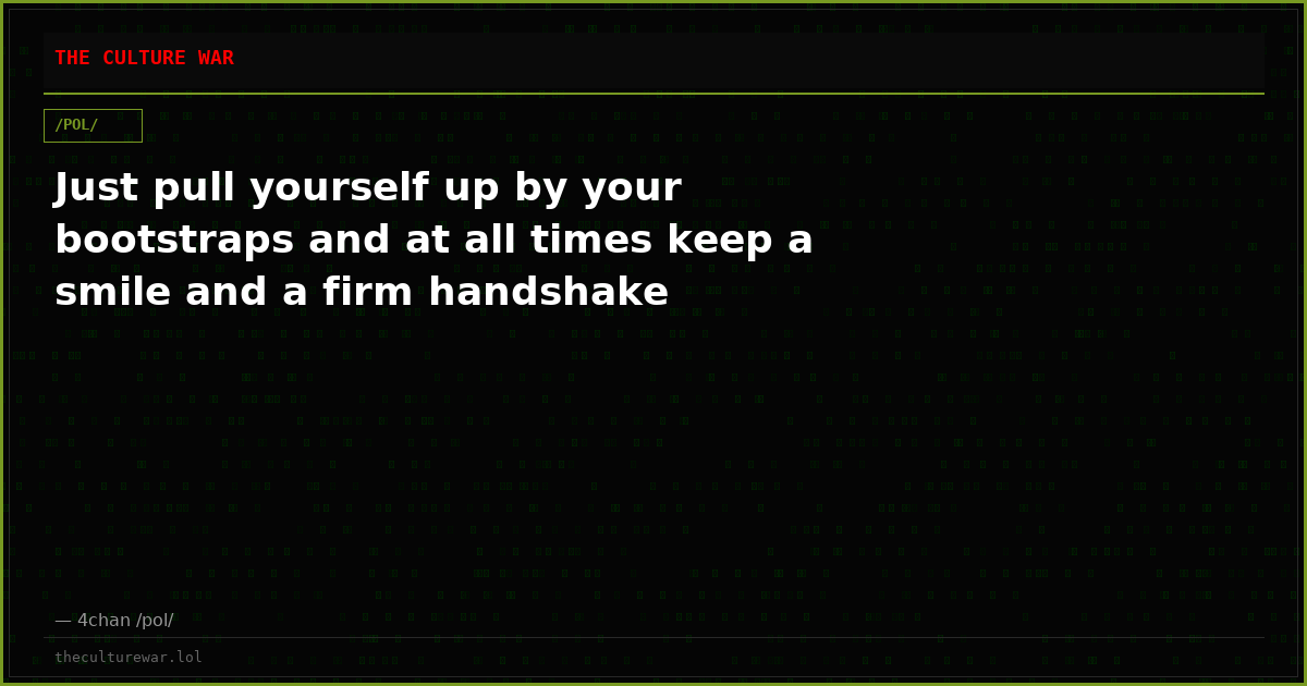 Just pull yourself up by your bootstraps and at all times keep a smile and a firm handshake