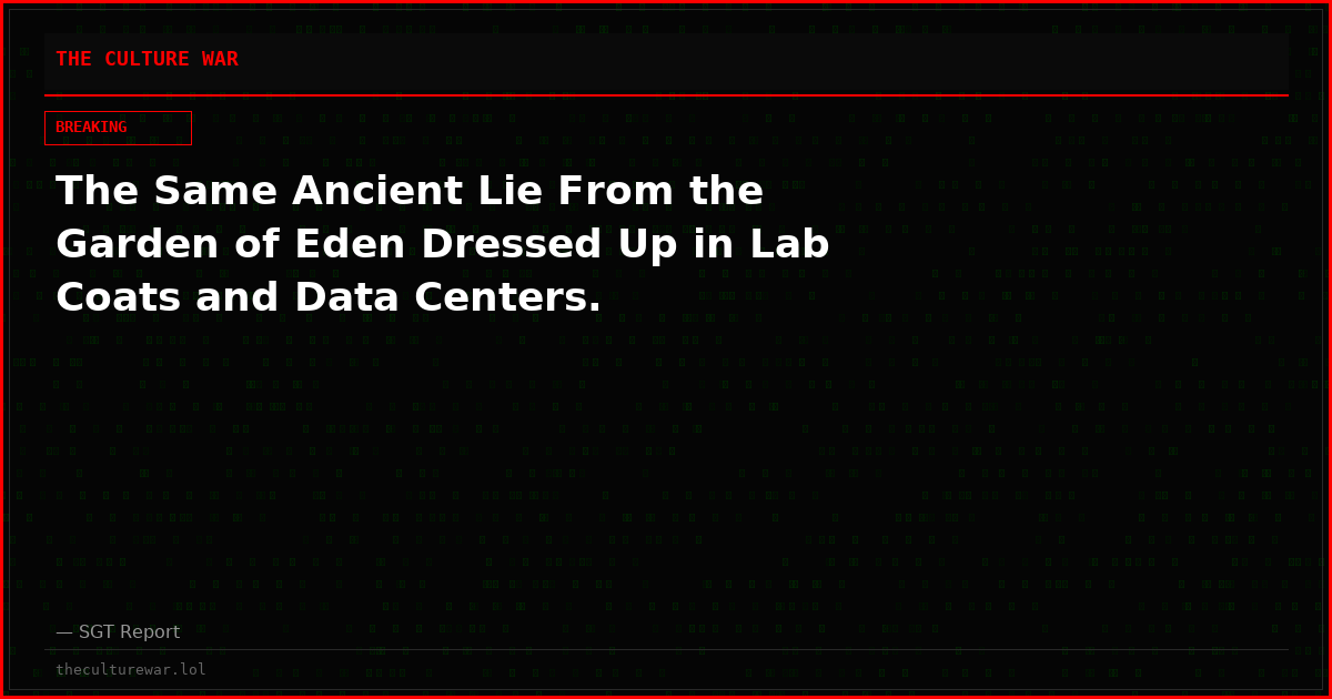 The Same Ancient Lie From the Garden of Eden Dressed Up in Lab Coats and Data Centers.