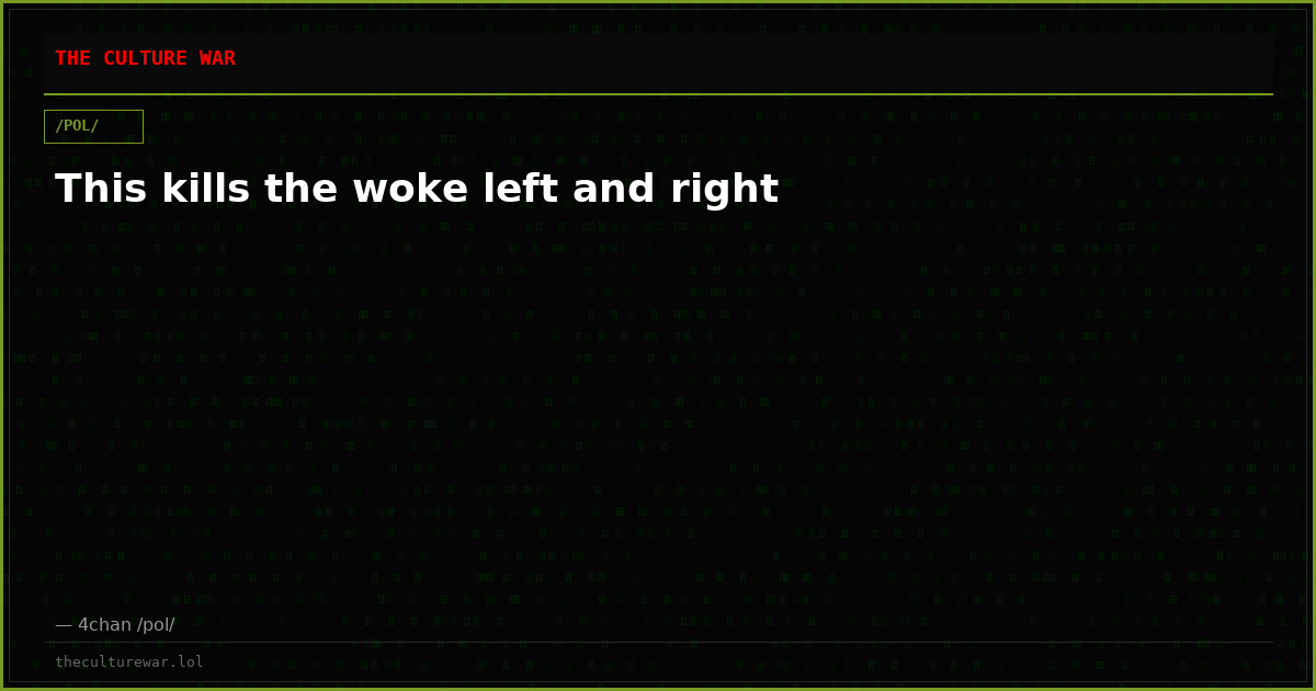 This kills the woke left and right
