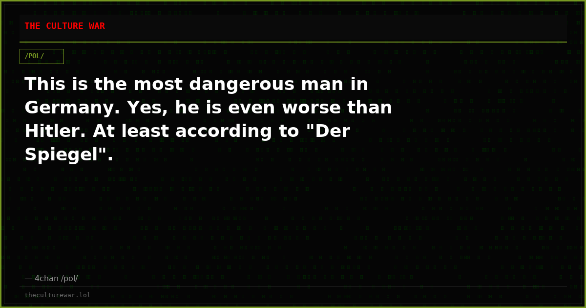 This is the most dangerous man in Germany. Yes, he is even worse than Hitler. At least according to "Der Spiegel".